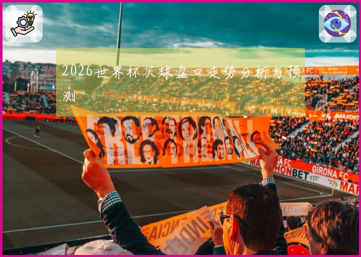 2026世界杯买球盘口走势分析与预测