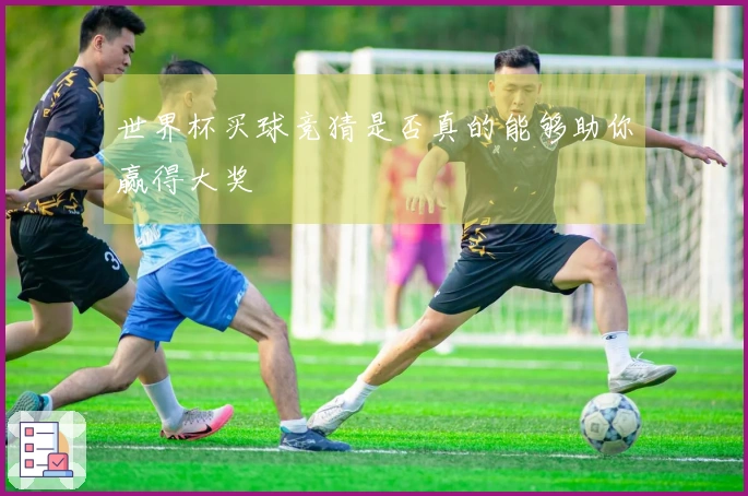 世界杯买球竞猜是否真的能够助你赢得大奖